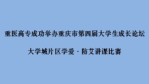 重医高专成功举办重庆市第四届大学生成长论坛大学城片区学爱·防艾讲课比赛