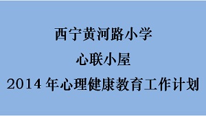 西宁黄河路小学心联小屋2014年心理健康教育工作计划