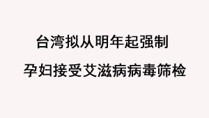 台湾拟从明年起强制孕妇接受艾滋病病毒筛检