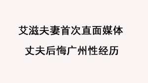 艾滋夫妻首次直面媒体 丈夫后悔广州性经历