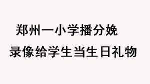 郑州一小学播分娩录像给学生当生日礼物