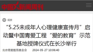 【中国新闻周刊】“5.25未成年人心理健康宣传月”启动暨中国青爱工程“爱的教育”示范基地授牌仪式在长沙举行