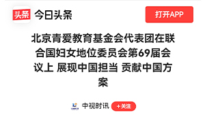 【今日头条】北京青爱教育基金会代表团在联合国妇女地位委员会第69届会议上 展现中国担当 贡献中国方案