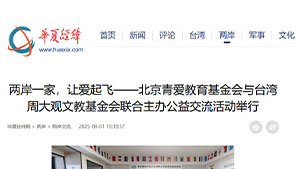 【华夏经纬网】两岸一家，让爱起飞——北京青爱教育基金会与台湾周大观文教基金会联合主办公益交流活动举行